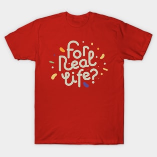 For real life? T-Shirt